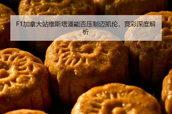 F1加拿大站维斯塔潘能否压制迈凯伦，竞彩深度解析